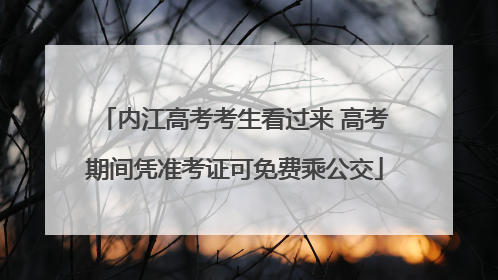 内江高考考生看过来 高考期间凭准考证可免费乘公交