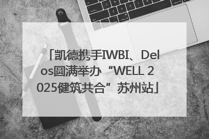 凯德携手IWBI、Delos圆满举办“WELL 2025健筑共合”苏州站