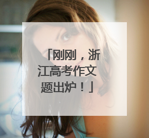 刚刚，浙江高考作文题出炉！