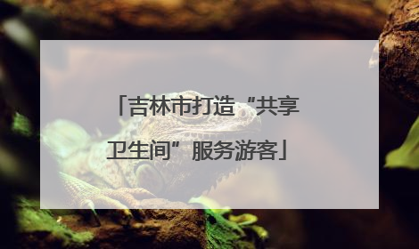 吉林市打造“共享卫生间”服务游客