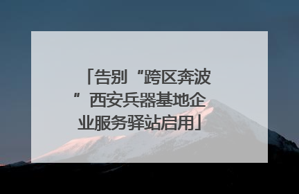 告别“跨区奔波”西安兵器基地企业服务驿站启用