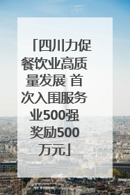 四川力促餐饮业高质量发展 首次入围服务业500强奖励500万元