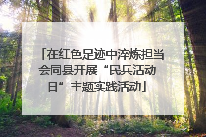 在红色足迹中淬炼担当 会同县开展“民兵活动日”主题实践活动