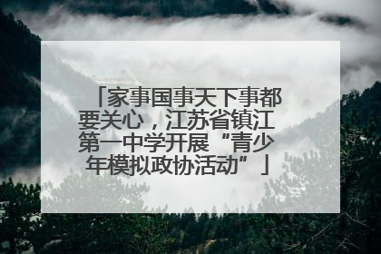 家事国事天下事都要关心，江苏省镇江第一中学开展“青少年模拟政协活动”