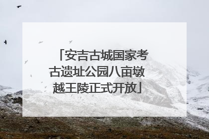 安吉古城国家考古遗址公园八亩墩越王陵正式开放