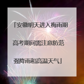 安徽明天进入梅雨期 高考期间需注意防范强降雨和高温天气