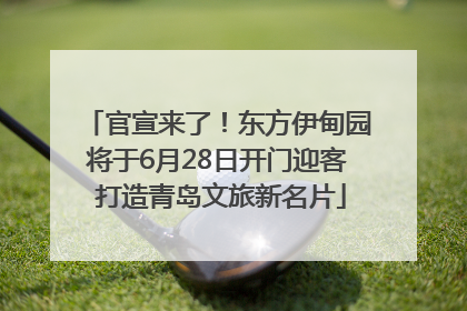 官宣来了！东方伊甸园将于6月28日开门迎客 打造青岛文旅新名片