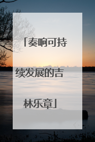 奏响可持续发展的吉林乐章