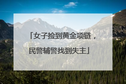 女子捡到黄金项链，民警辅警找到失主