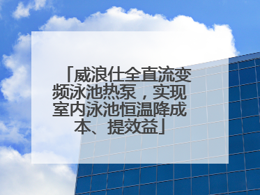 威浪仕全直流变频泳池热泵，实现室内泳池恒温降成本、提效益