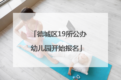 德城区19所公办幼儿园开始报名