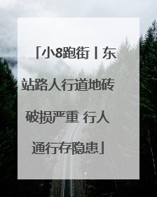 小8跑街丨东站路人行道地砖破损严重 行人通行存隐患