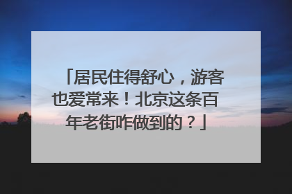 居民住得舒心，游客也爱常来！北京这条百年老街咋做到的？