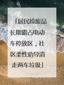 居民捡废品长期霸占电动车停放区，社区柔性劝导清走两车垃圾