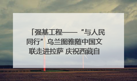 强基工程——“与人民同行”乌兰图雅随中国文联走进拉萨 庆祝西藏自治区成立60周年
