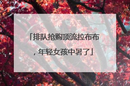 排队抢购顶流拉布布，年轻女孩中暑了