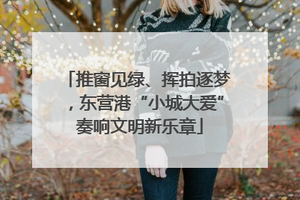 推窗见绿、挥拍逐梦，东营港“小城大爱”奏响文明新乐章