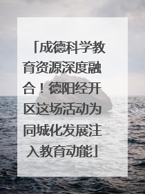 成德科学教育资源深度融合！德阳经开区这场活动为同城化发展注入教育动能