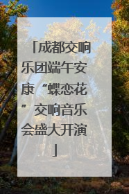 成都交响乐团端午安康“蝶恋花”交响音乐会盛大开演