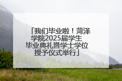 我们毕业啦！菏泽学院2025届学生毕业典礼暨学士学位授予仪式举行