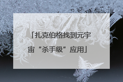 扎克伯格找到元宇宙“杀手级”应用
