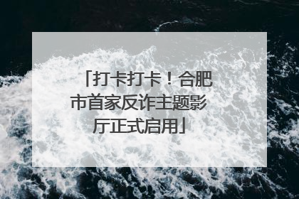 打卡打卡！合肥市首家反诈主题影厅正式启用