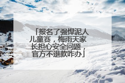 报名了强悍泥人儿童赛，梅雨天家长担心安全问题，官方不退款咋办