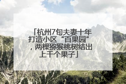 杭州7旬夫妻十年打造小区“百果园”，两棵猕猴桃树结出上千个果子