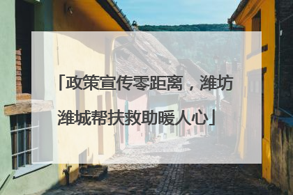 政策宣传零距离，潍坊潍城帮扶救助暖人心
