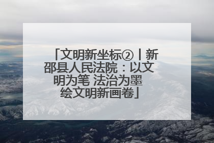 文明新坐标②丨新邵县人民法院：以文明为笔 法治为墨 绘文明新画卷