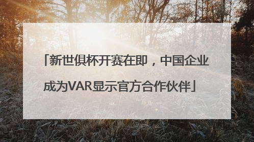 新世俱杯开赛在即，中国企业成为VAR显示官方合作伙伴