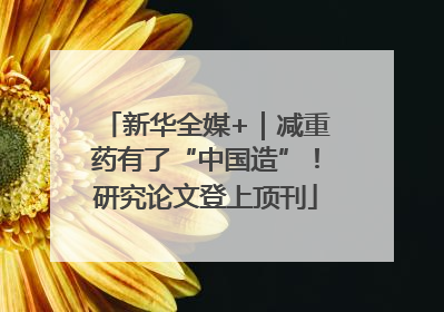 新华全媒+｜减重药有了“中国造”！研究论文登上顶刊