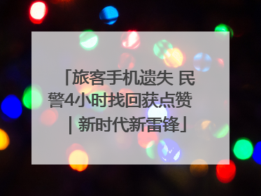 旅客手机遗失 民警4小时找回获点赞｜新时代新雷锋
