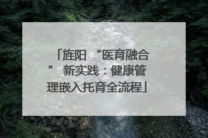 旌阳 “医育融合” 新实践：健康管理嵌入托育全流程
