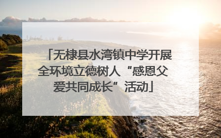 无棣县水湾镇中学开展全环境立德树人“感恩父爱共同成长”活动