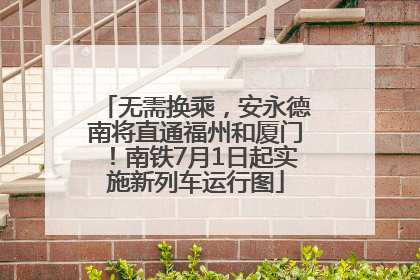无需换乘，安永德南将直通福州和厦门！南铁7月1日起实施新列车运行图