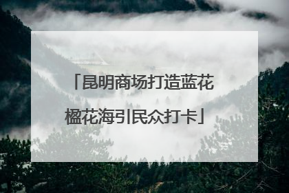 昆明商场打造蓝花楹花海引民众打卡