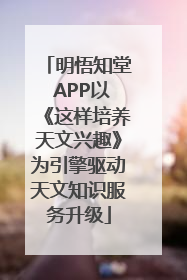 明悟知堂 APP以《这样培养天文兴趣》为引擎驱动天文知识服务升级