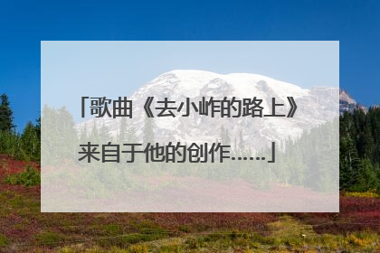 歌曲《去小岞的路上》来自于他的创作……