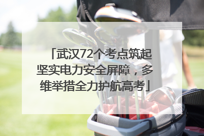 武汉72个考点筑起坚实电力安全屏障，多维举措全力护航高考