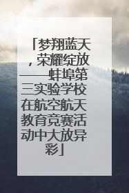 梦翔蓝天，荣耀绽放——蚌埠第三实验学校在航空航天教育竞赛活动中大放异彩