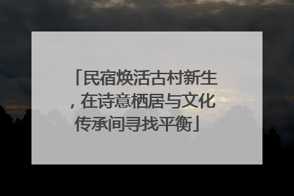 民宿焕活古村新生，在诗意栖居与文化传承间寻找平衡