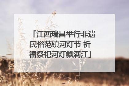 江西瑞昌举行非遗民俗范镇河灯节 祈福祭祀河灯飘满江