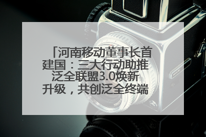 河南移动董事长首建国：三大行动助推泛全联盟3.0焕新升级，共创泛全终端万亿级产业生态