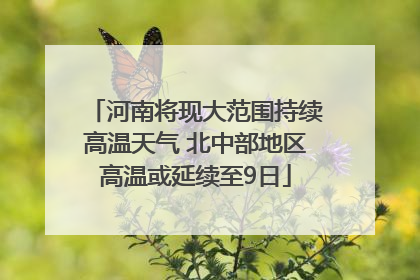 河南将现大范围持续高温天气 北中部地区高温或延续至9日