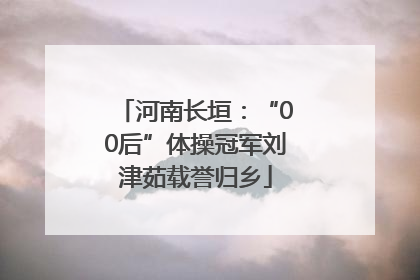 河南长垣：“00后”体操冠军刘津茹载誉归乡