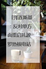 泽连斯基：反对单方面重启扎波罗热核电站