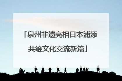 泉州非遗亮相日本浦添 共绘文化交流新篇