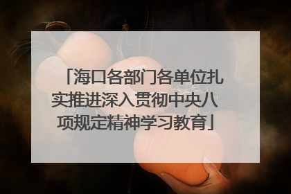 海口各部门各单位扎实推进深入贯彻中央八项规定精神学习教育