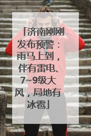 济南刚刚发布预警：雨马上到，伴有雷电、7~9级大风，局地有冰雹
